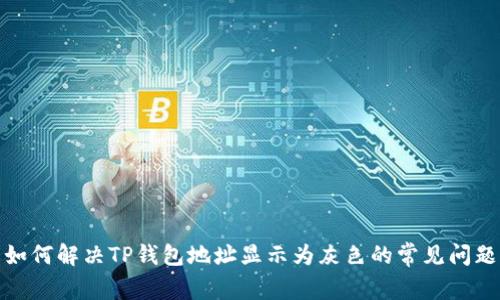 如何解决TP钱包地址显示为灰色的常见问题