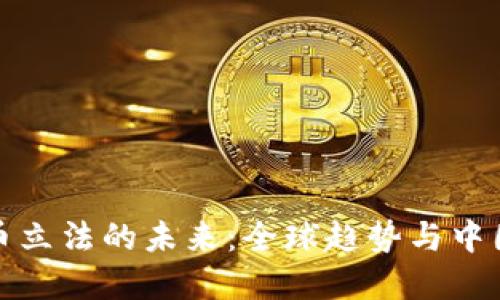 加密货币立法的未来：全球趋势与中国的发展