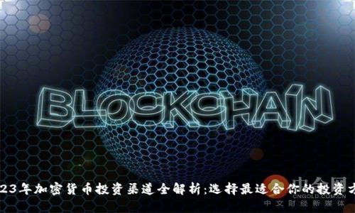 2023年加密货币投资渠道全解析：选择最适合你的投资方式