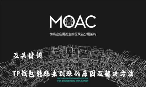 及关键词

TP钱包转账未到账的原因及解决方法