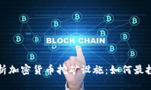 全方位解析加密货币挖矿设施：如何最投资与运营
