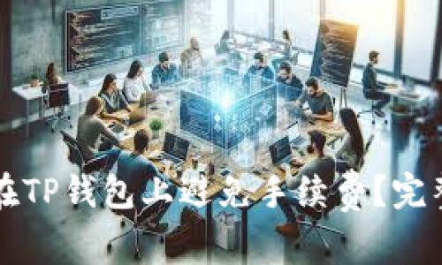 如何在TP钱包上避免手续费？完整指南