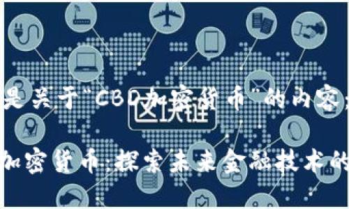 以下是关于“CBD加密货币”的内容：

CBD加密货币：探索未来金融技术的潜力