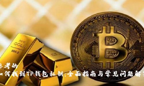 思考的  
如何找到TP钱包私钥：全面指南与常见问题解答
