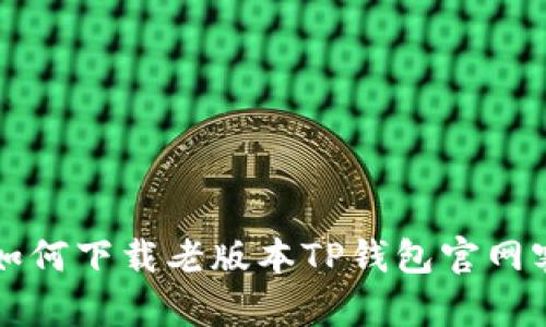 优质 如何下载老版本TP钱包官网客户端？