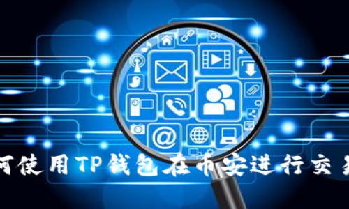 briaoti如何使用TP钱包在币安进行交易：完整指南