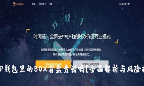 : TP钱包里的BOX盲盒靠谱吗？全面解析与风险提示