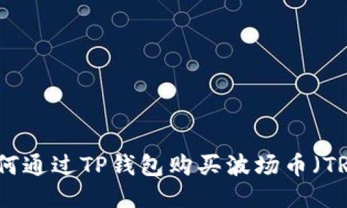 如何通过TP钱包购买波场币（TRX）