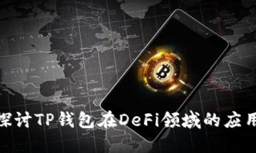 : 深入探讨TP钱包在DeFi领域的应用与优势