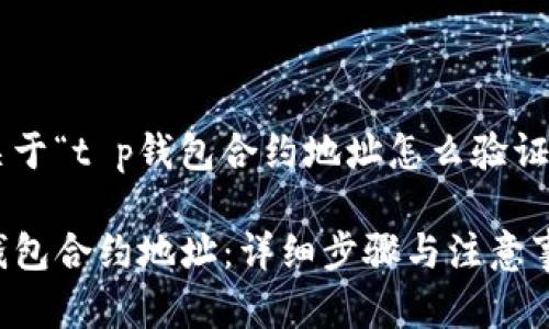 以下内容是关于“t p钱包合约地址怎么验证”的相关内容。

如何验证TP钱包合约地址：详细步骤与注意事项