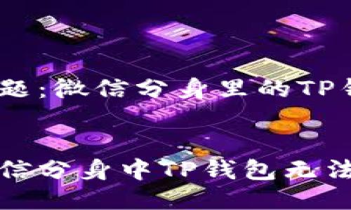 用户搜索问题：微信分身里的TP钱包打不开

优质
如何解决微信分身中TP钱包无法打开的问题