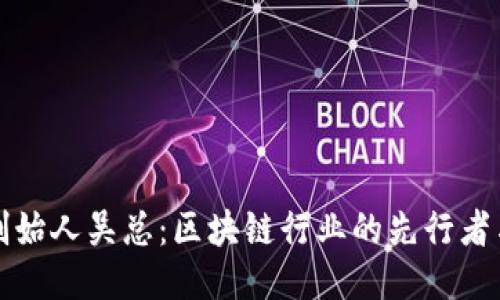 TP钱包创始人吴总：区块链行业的先行者与创新者