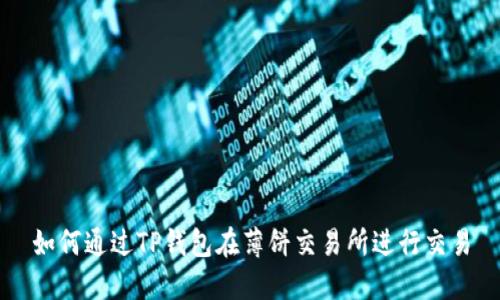 如何通过TP钱包在薄饼交易所进行交易