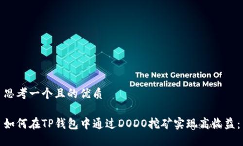 思考一个且的优质

如何在TP钱包中通过DODO挖矿实现高收益：