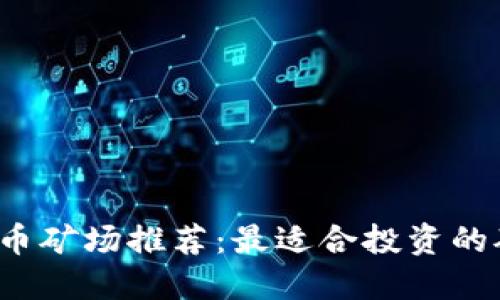 2023年加密货币矿场推荐：最适合投资的矿场与设备指南