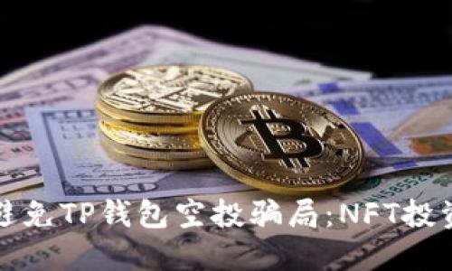 如何识别和避免TP钱包空投骗局：NFT投资者必看指南