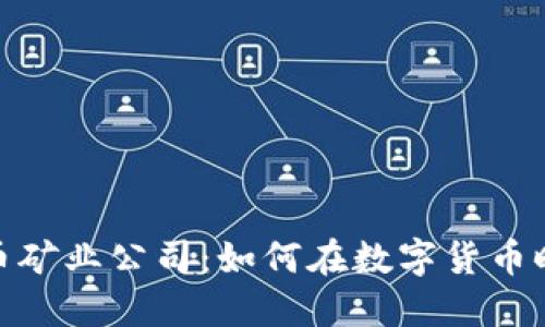 探索加密货币矿业公司：如何在数字货币时代抓住机遇