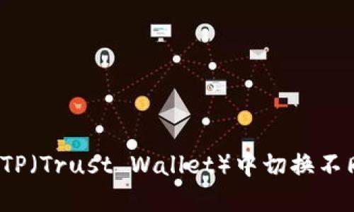 如何在TP（Trust Wallet）中切换不同钱包？