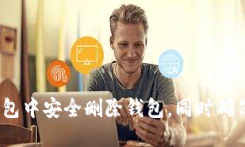 思考一个且的

: 如何在TP钱包中安全删除钱包，同时确保资产不丢失？