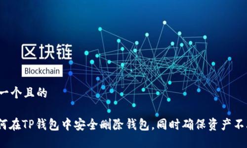 思考一个且的

: 如何在TP钱包中安全删除钱包，同时确保资产不丢失？