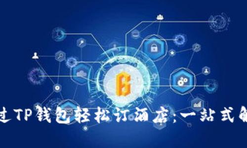 如何通过TP钱包轻松订酒店：一站式解决方案