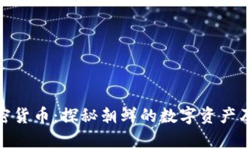 朝鲜加密货币：探秘朝鲜的数字资产及其影响
