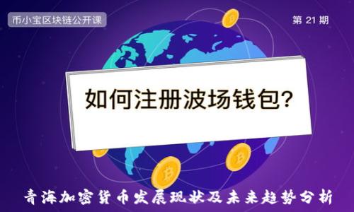   
青海加密货币发展现状及未来趋势分析