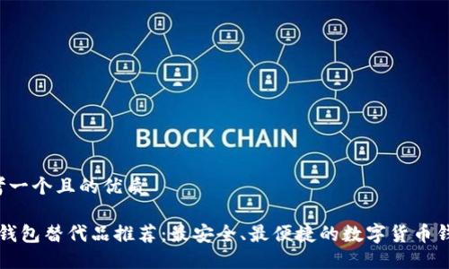 思考一个且的优质

“TP钱包替代品推荐：最安全、最便捷的数字货币钱包”