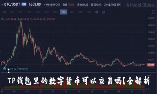 :
TP钱包里的数字货币可以交易吗？全解析