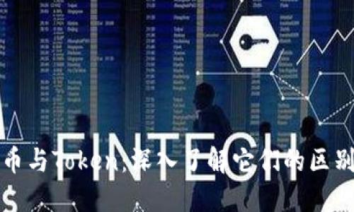加密货币与Token：深入了解它们的区别与联系