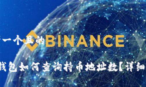 思考一个且的

t p钱包如何查询持币地址数？详细指南