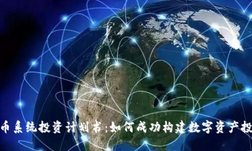 加密货币系统投资计划书：如何成功构建数字资产投资组合