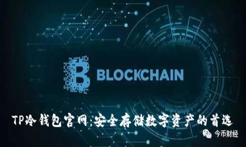 TP冷钱包官网：安全存储数字资产的首选
