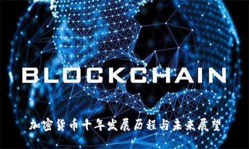 加密货币十年发展历程与未来展望