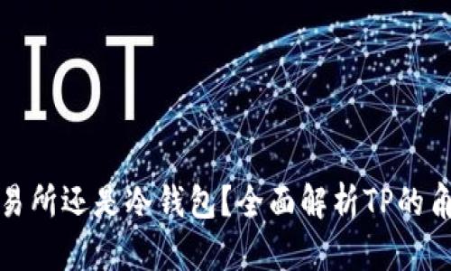 : TP是交易所还是冷钱包？全面解析TP的角色与功能