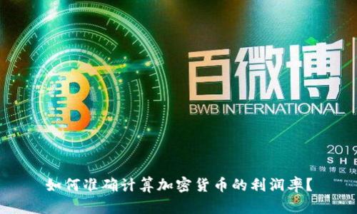 如何准确计算加密货币的利润率？