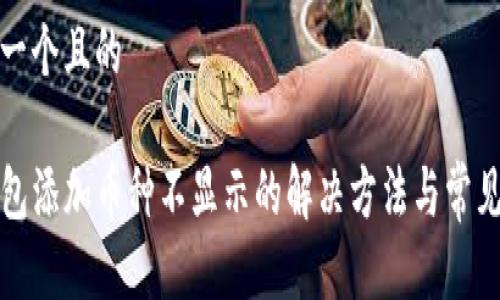 思考一个且的

TP钱包添加币种不显示的解决方法与常见问答