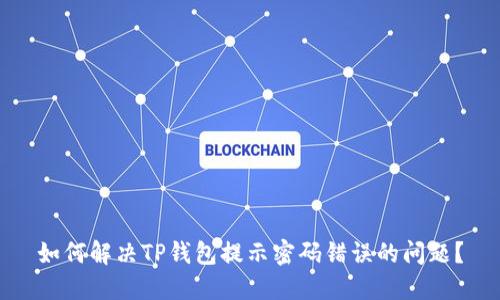 如何解决TP钱包提示密码错误的问题？