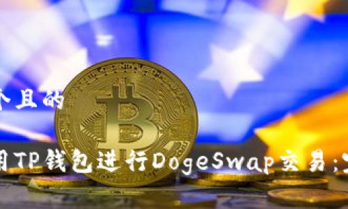 思考一个且的

如何使用TP钱包进行DogeSwap交易：完全指南