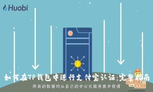 如何在TP钱包中进行支付宝认证：完整指南