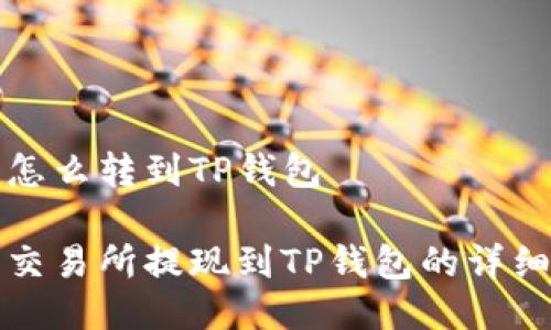 抹茶怎么转到TP钱包

抹茶交易所提现到TP钱包的详细指南