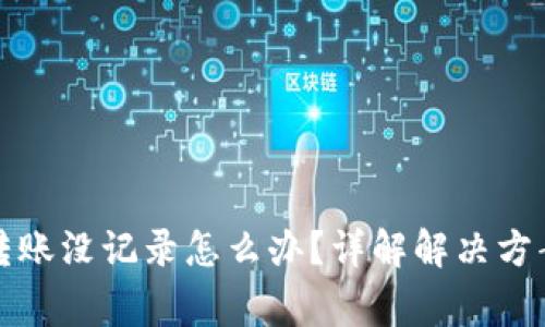 优质TP钱包转账没记录怎么办？详解解决方案与注意事项
