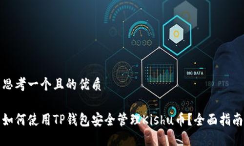 思考一个且的优质

如何使用TP钱包安全管理Kishu币？全面指南