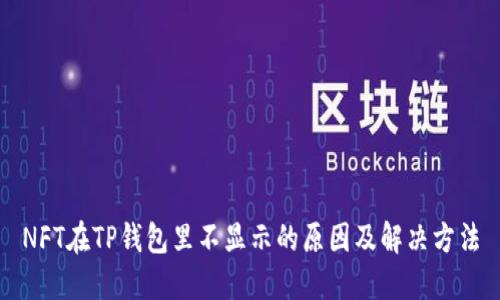 NFT在TP钱包里不显示的原因及解决方法