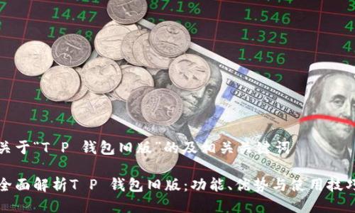 关于“T P 钱包旧版”的及相关关键词

全面解析T P 钱包旧版：功能、优势与使用技巧