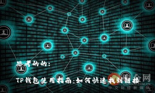 思考的的:

TP钱包使用指南：如何快速找到链接