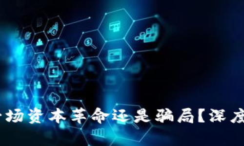 加密货币：一场资本革命还是骗局？深度解析与思考