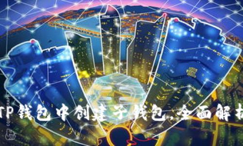 如何在TP钱包中创建子钱包，全面解析与指导