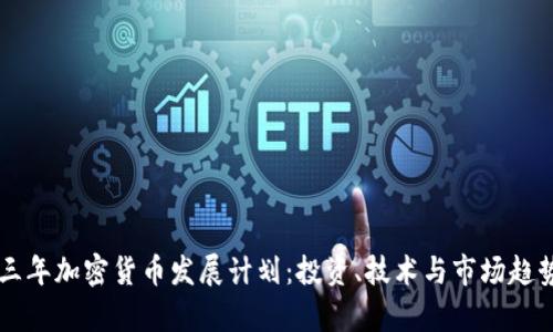 未来三年加密货币发展计划：投资、技术与市场趋势分析