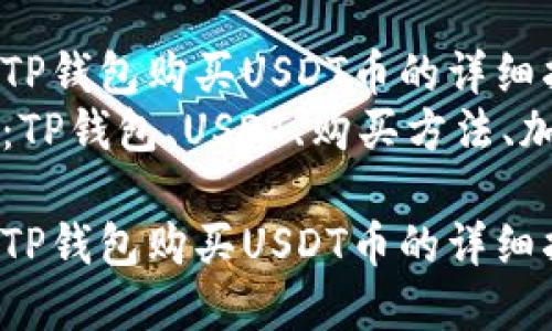 如何在TP钱包购买USDT币的详细指南
关键词：TP钱包、USDT、购买方法、加密货币

如何在TP钱包购买USDT币的详细指南